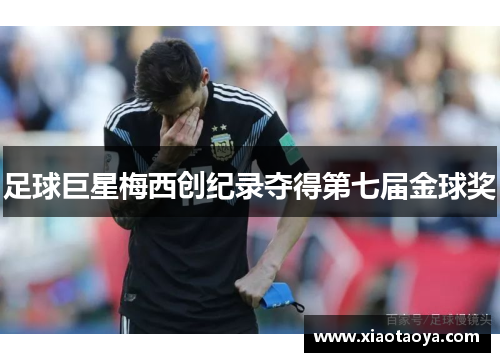 足球巨星梅西创纪录夺得第七届金球奖