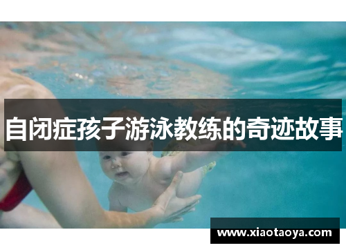 自闭症孩子游泳教练的奇迹故事